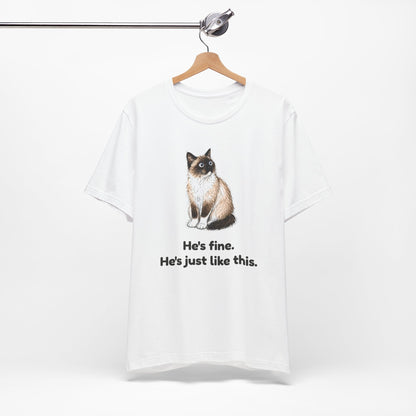 He's Fine. He's Just Like This. — Funny Anxious Cat T-Shirt