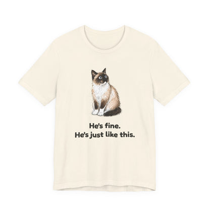 He's Fine. He's Just Like This. — Funny Anxious Cat T-Shirt