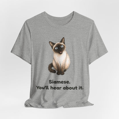 Siamese. You'll Hear About It. — Funny Siamese Cat T-Shirt