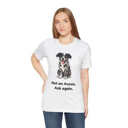 Not an Aussie. Ask Again. — Funny Bernedoodle T-Shirt