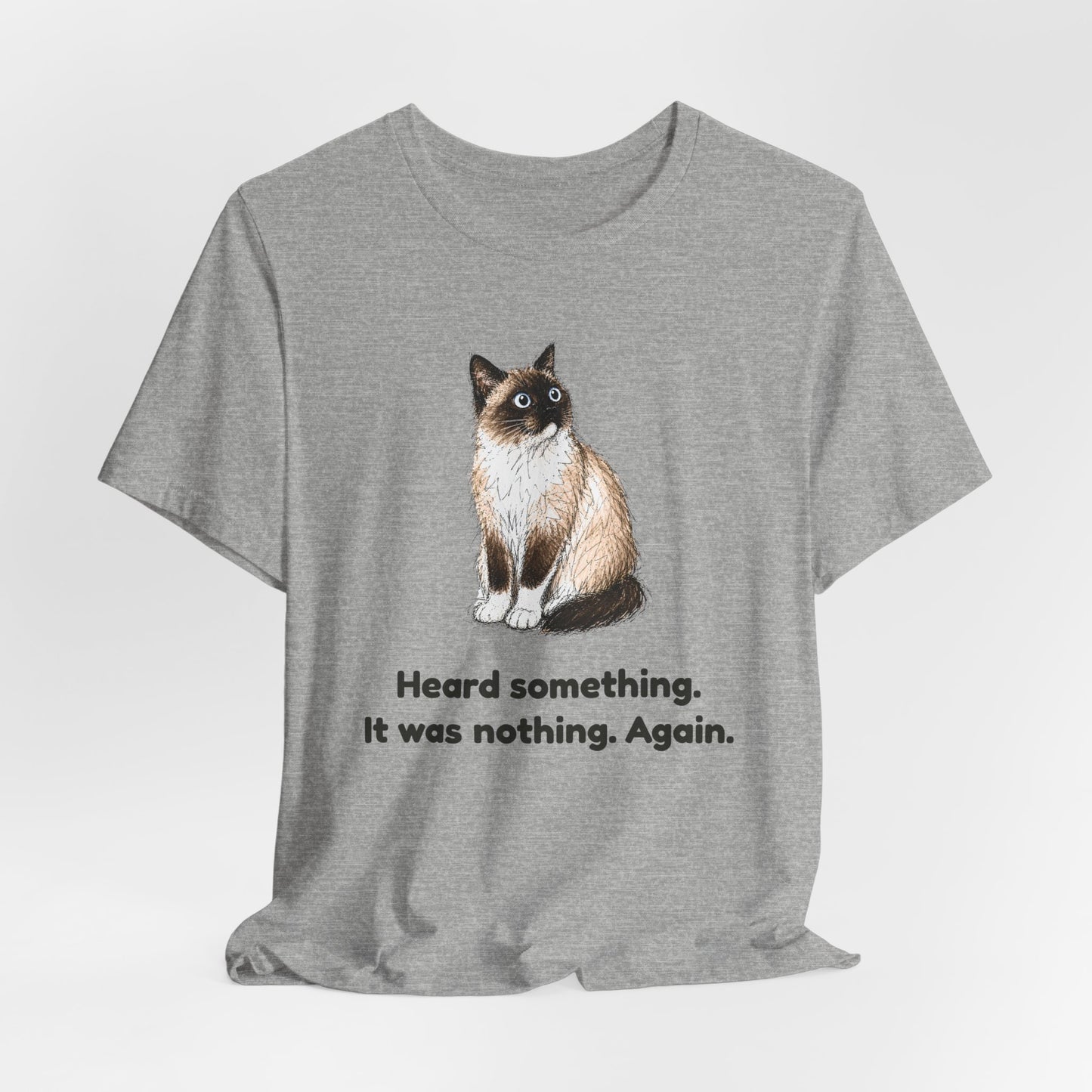 Heard Something. It Was Nothing. Again. — Funny Cat T-Shirt