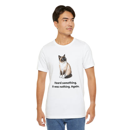 Heard Something. It Was Nothing. Again. — Funny Cat T-Shirt