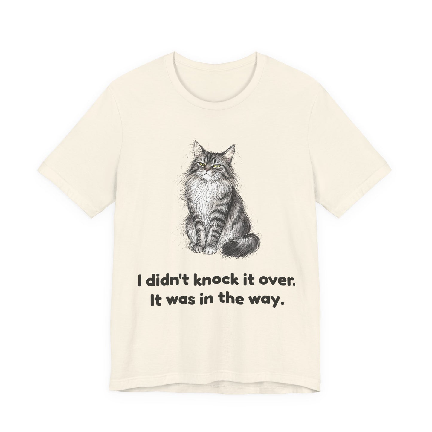 I Didn't Knock It Over. It Was in the Way. — Funny Cat T-Shirt