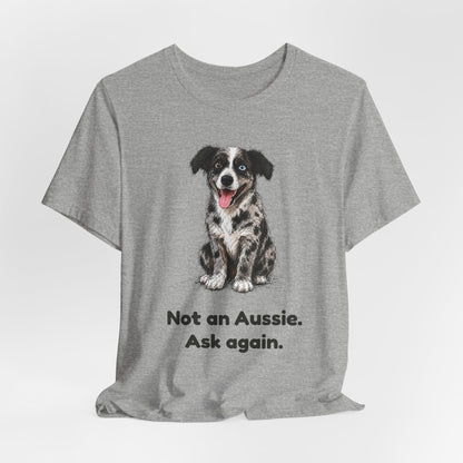 Not an Aussie. Ask Again. — Funny Bernedoodle T-Shirt