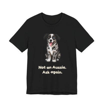 Not an Aussie. Ask Again. — Funny Bernedoodle T-Shirt