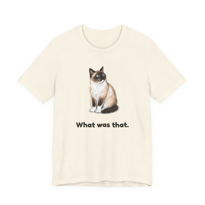 What Was That. — Funny Cat T-Shirt