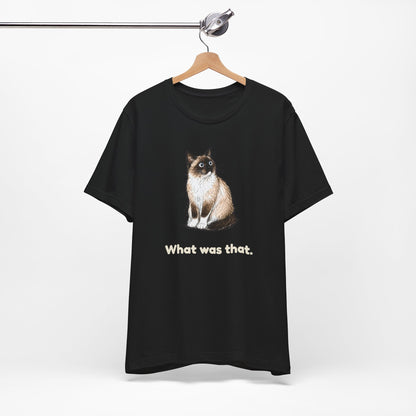 What Was That. — Funny Cat T-Shirt