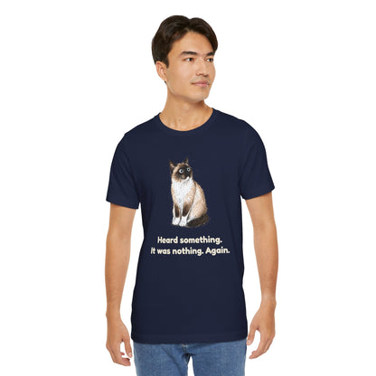 Heard Something. It Was Nothing. Again. — Funny Cat T-Shirt