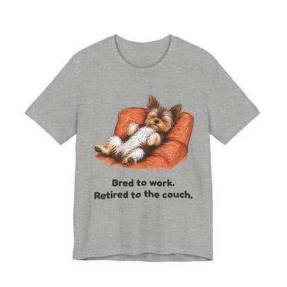 Bred to Work Retired to the Couch — Funny Yorkshire Terrier T-Shirt