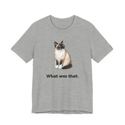 What Was That. — Funny Cat T-Shirt