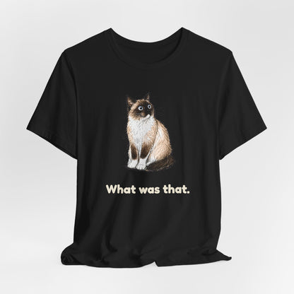 What Was That. — Funny Cat T-Shirt