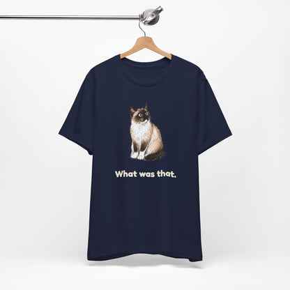What Was That. — Funny Cat T-Shirt