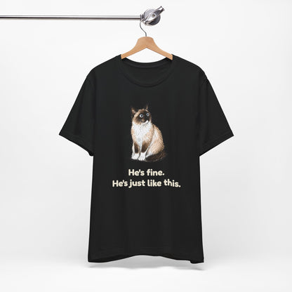 He's Fine. He's Just Like This. — Funny Anxious Cat T-Shirt