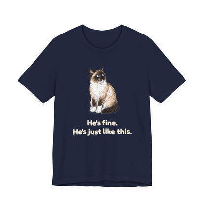 He's Fine. He's Just Like This. — Funny Anxious Cat T-Shirt
