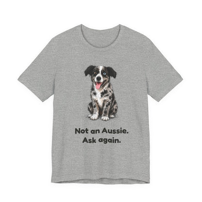 Not an Aussie. Ask Again. — Funny Bernedoodle T-Shirt